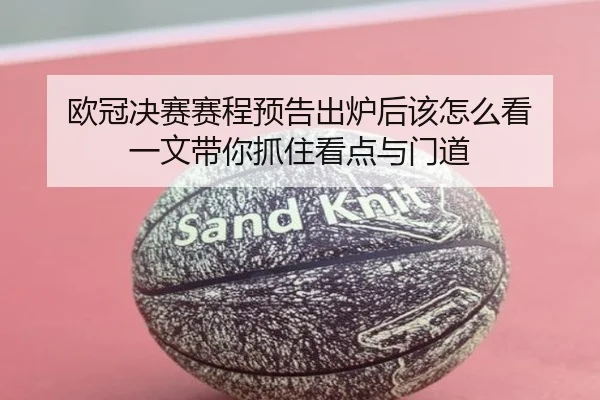 欧冠决赛赛程预告出炉后该怎么看 一文带你抓住看点与门道
